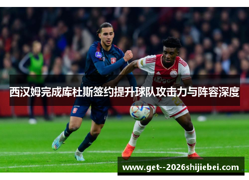 西汉姆完成库杜斯签约提升球队攻击力与阵容深度 西汉姆完成库杜斯签约提升球队攻击力与阵容深度