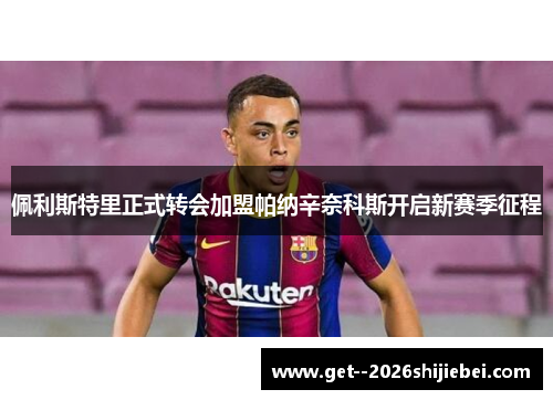 佩利斯特里正式转会加盟帕纳辛奈科斯开启新赛季征程 佩利斯特里正式转会加盟帕纳辛奈科斯开启新赛季征程