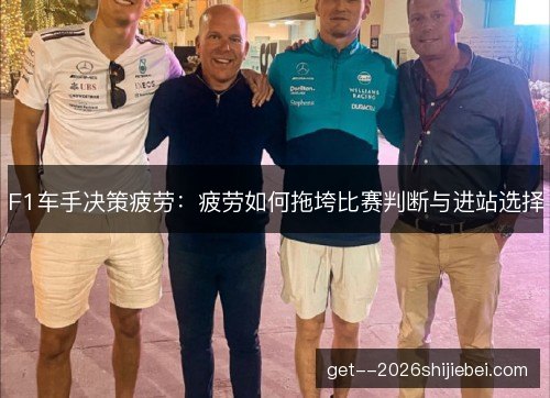 F1车手决策疲劳：疲劳如何拖垮比赛判断与进站选择